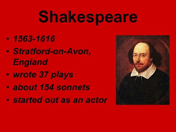 Shakespeare • 1563 -1616 • Stratford-on-Avon, England • wrote 37 plays • about 154