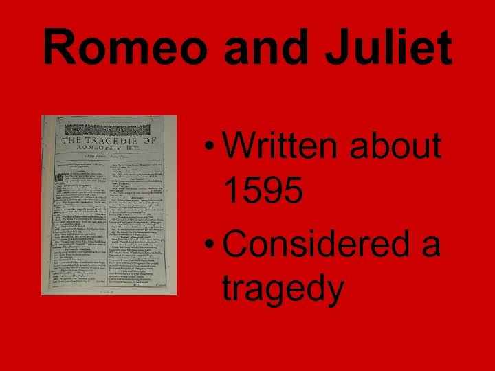 Romeo and Juliet • Written about 1595 • Considered a tragedy 