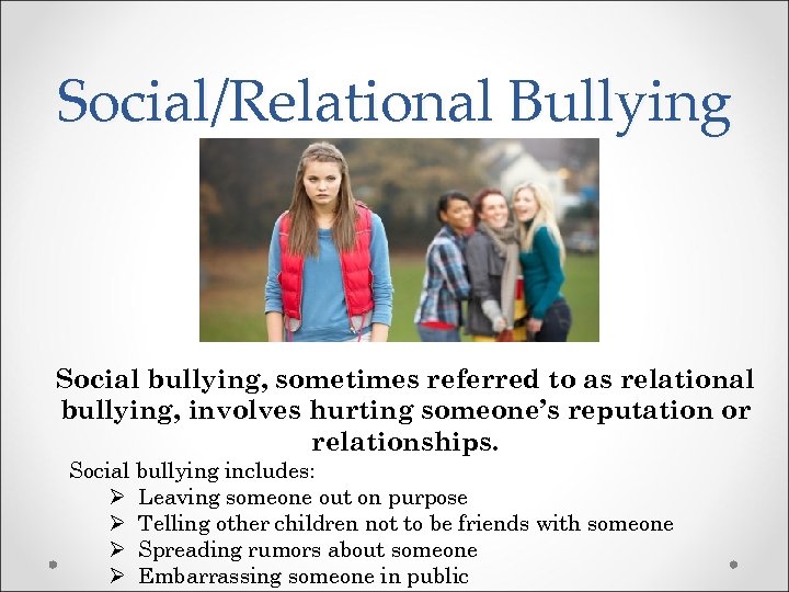 Social/Relational Bullying Social bullying, sometimes referred to as relational bullying, involves hurting someone’s reputation