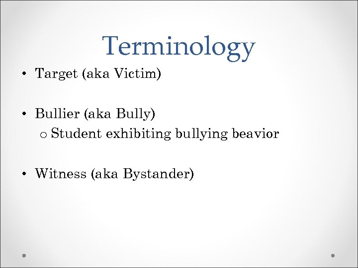 Terminology • Target (aka Victim) • Bullier (aka Bully) o Student exhibiting bullying beavior