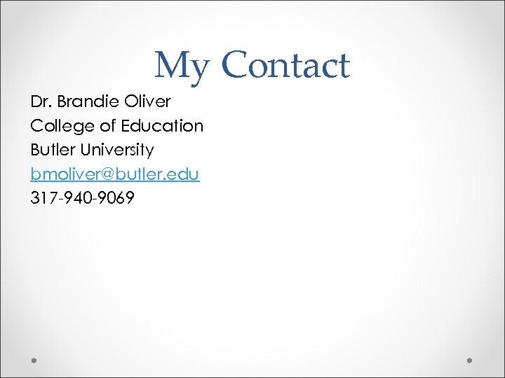 My Contact Dr. Brandie Oliver College of Education Butler University bmoliver@butler. edu 317 -940