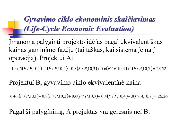 Gyvavimo ciklo ekonominis skaičiavimas (Life-Cycle Economic Evaluation) Įmanoma palyginti projekto idėjas pagal ekvivalentiškas kainas