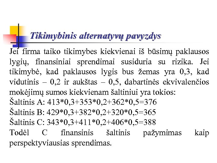 Tikimybinis alternatyvų pavyzdys Jei firma taiko tikimybes kiekvienai iš būsimų paklausos lygių, finansiniai sprendimai