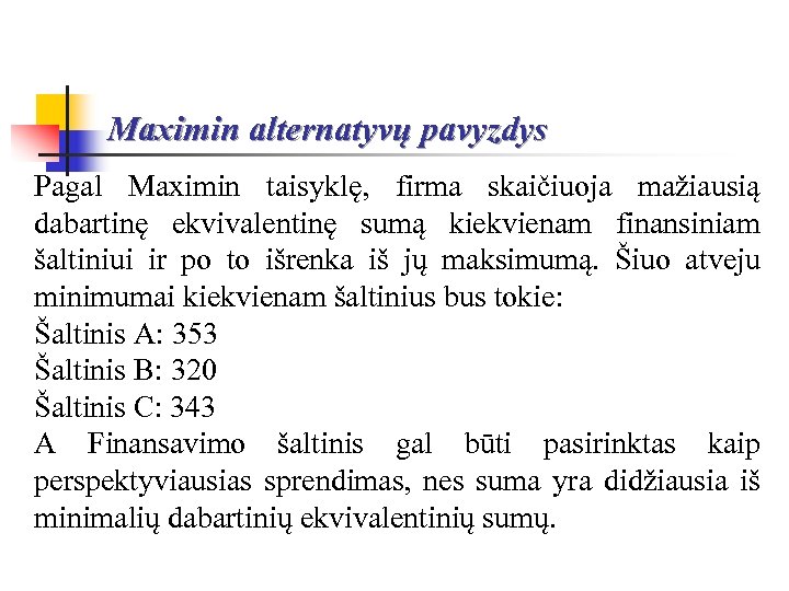 Maximin alternatyvų pavyzdys Pagal Maximin taisyklę, firma skaičiuoja mažiausią dabartinę ekvivalentinę sumą kiekvienam finansiniam