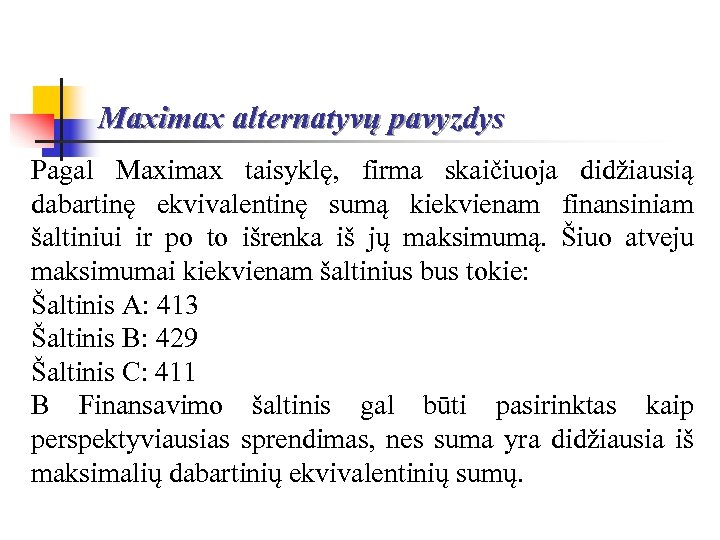 Maximax alternatyvų pavyzdys Pagal Maximax taisyklę, firma skaičiuoja didžiausią dabartinę ekvivalentinę sumą kiekvienam finansiniam