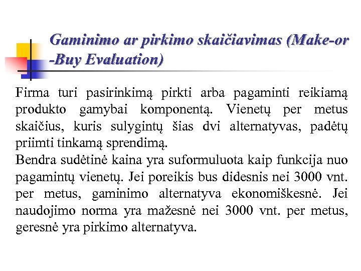 Gaminimo ar pirkimo skaičiavimas (Make-or -Buy Evaluation) Firma turi pasirinkimą pirkti arba pagaminti reikiamą