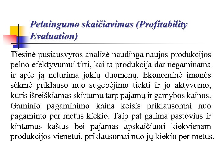 Pelningumo skaičiavimas (Profitability Evaluation) Tiesinė pusiausvyros analizė naudinga naujos produkcijos pelno efektyvumui tirti, kai