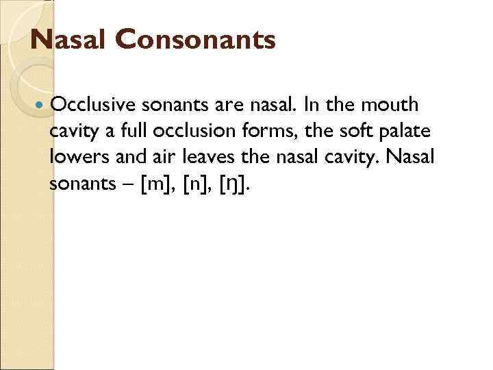 Nasal Consonants Occlusive sonants are nasal. In the mouth cavity a full occlusion forms,