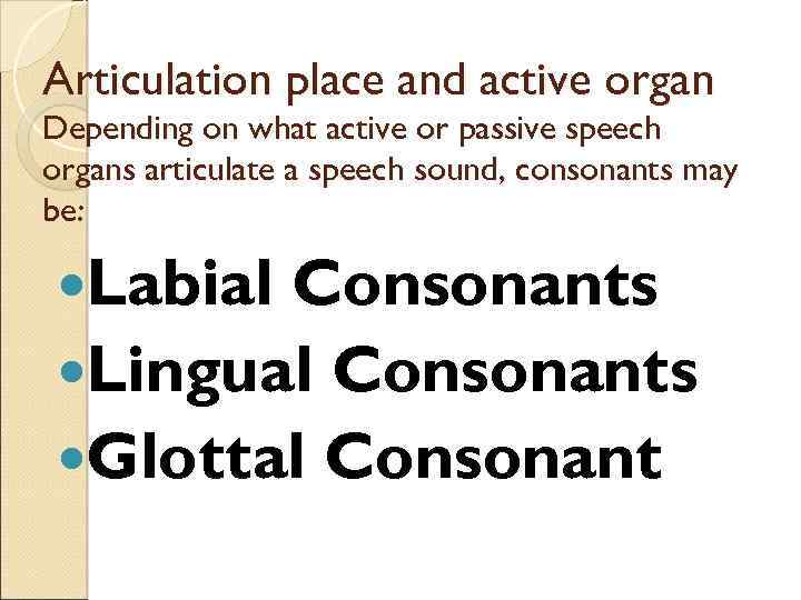 Articulation place and active organ Depending on what active or passive speech organs articulate