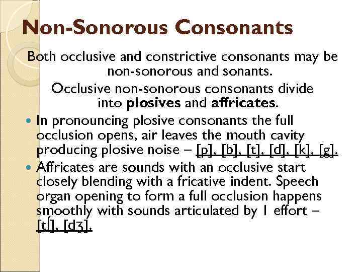 Non-Sonorous Consonants Both occlusive and constrictive consonants may be non-sonorous and sonants. Occlusive non-sonorous