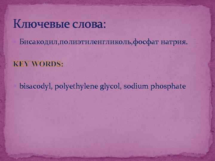 Ключевые слова: Бисакодил, полиэтиленгликоль, фосфат натрия. KEY WORDS: bisacodyl, polyethylene glycol, sodium phosphate 