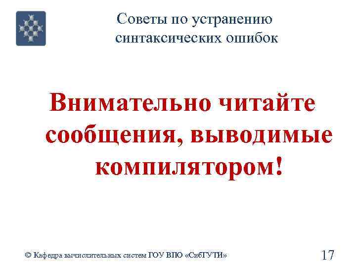 Советы по устранению синтаксических ошибок Внимательно читайте сообщения, выводимые компилятором! © Кафедра вычислительных систем