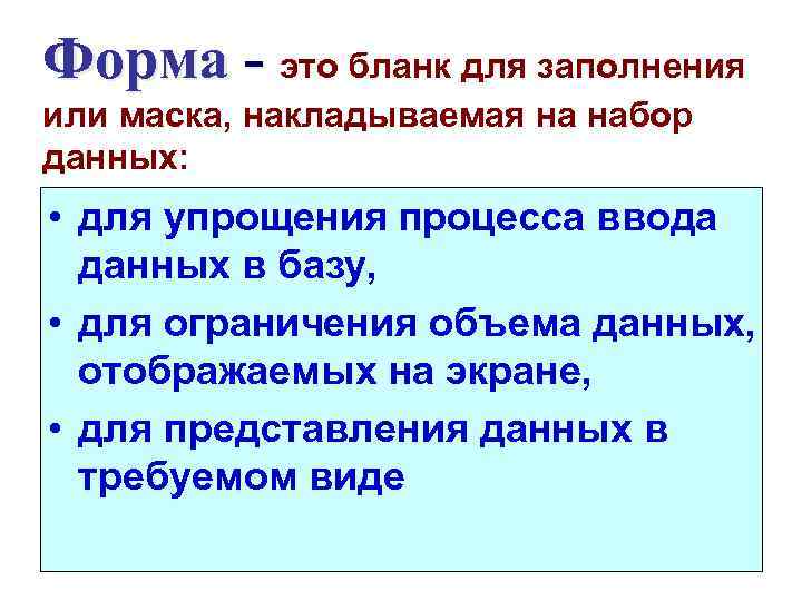 Форма - это бланк для заполнения или маска, накладываемая на набор данных: • для