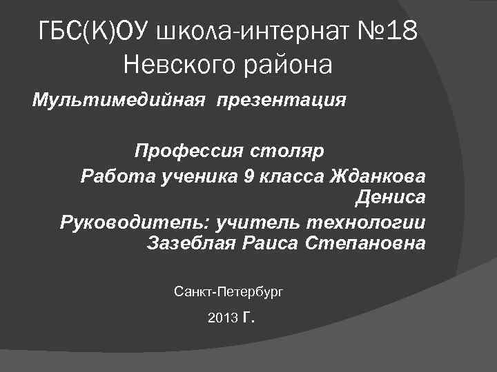 ГБС(К)ОУ школа-интернат № 18 Невского района Мультимедийная презентация Профессия столяр Работа ученика 9 класса