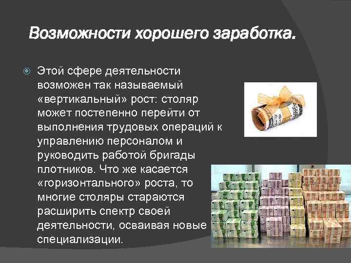 Возможности хорошего заработка. Этой сфере деятельности возможен так называемый «вертикальный» рост: столяр может постепенно