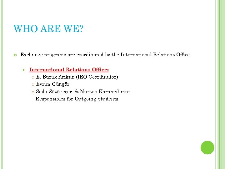 WHO ARE WE? Exchange programs are coordinated by the International Relations Office: E. Burak