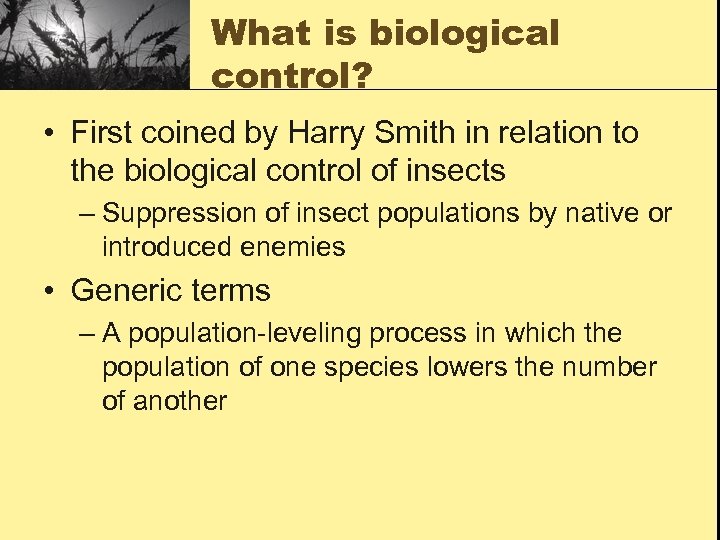 What is biological control? • First coined by Harry Smith in relation to the