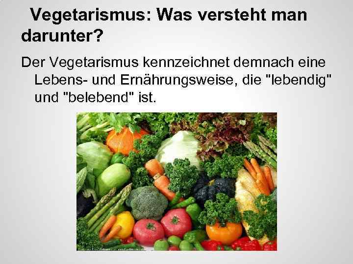 Vegetarismus: Was versteht man darunter? Der Vegetarismus kennzeichnet demnach eine Lebens- und Ernährungsweise, die