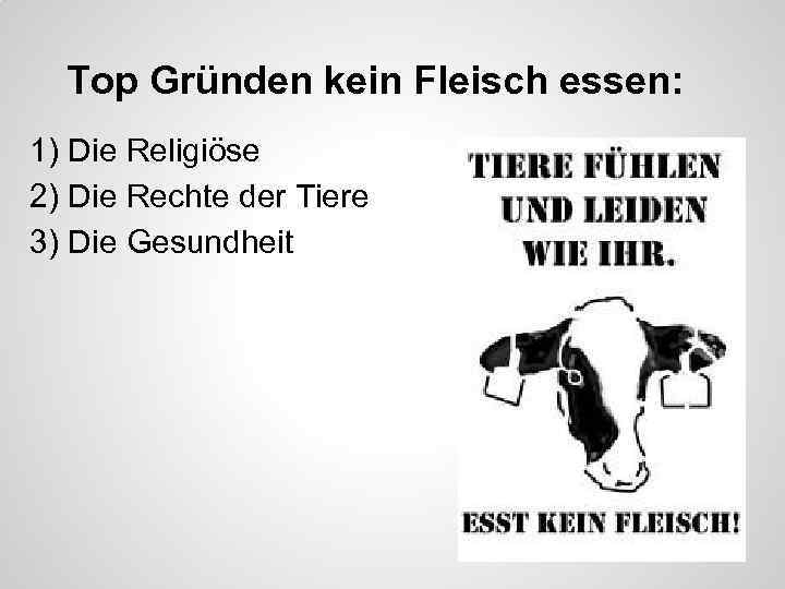 Top Gründen kein Fleisch essen: 1) Die Religiöse 2) Die Rechte der Tiere 3)