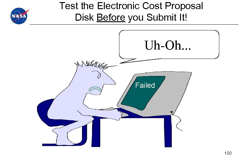 Test the Electronic Cost Proposal Disk Before you Submit It! Uh-Oh. . . Failed
