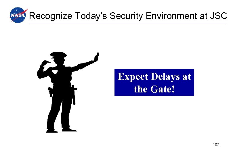 Recognize Today’s Security Environment at JSC Expect Delays at the Gate! 102 