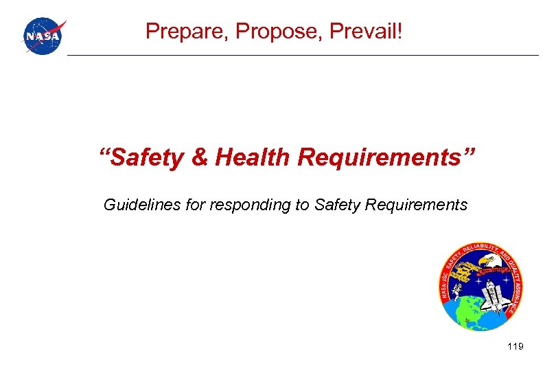 Prepare, Propose, Prevail! “Safety & Health Requirements” Guidelines for responding to Safety Requirements 119