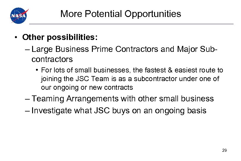 More Potential Opportunities • Other possibilities: – Large Business Prime Contractors and Major Subcontractors