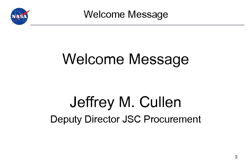 Welcome Message Jeffrey M. Cullen Deputy Director JSC Procurement 3 