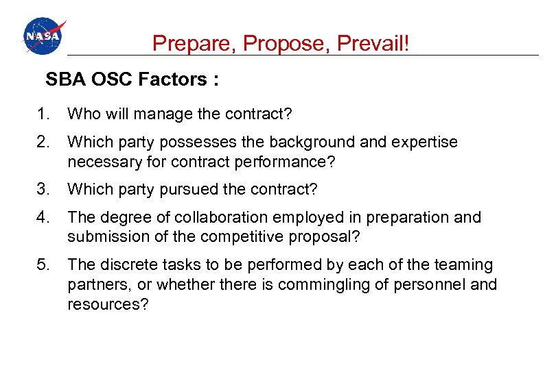Prepare, Propose, Prevail! SBA OSC Factors : 1. Who will manage the contract? 2.