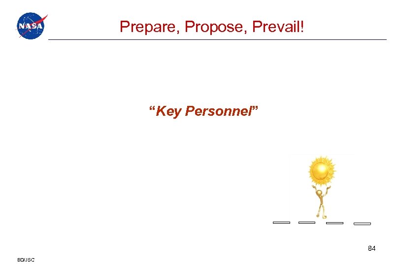 Prepare, Propose, Prevail! “Key Personnel” Criteria (new) 84 BD/JSC 