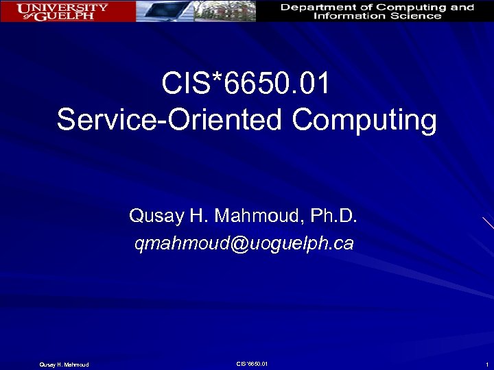 CIS*6650. 01 Service-Oriented Computing Qusay H. Mahmoud, Ph. D. qmahmoud@uoguelph. ca Qusay H. Mahmoud