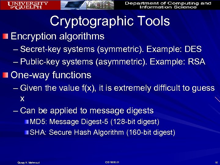 Cryptographic Tools Encryption algorithms – Secret-key systems (symmetric). Example: DES – Public-key systems (asymmetric).