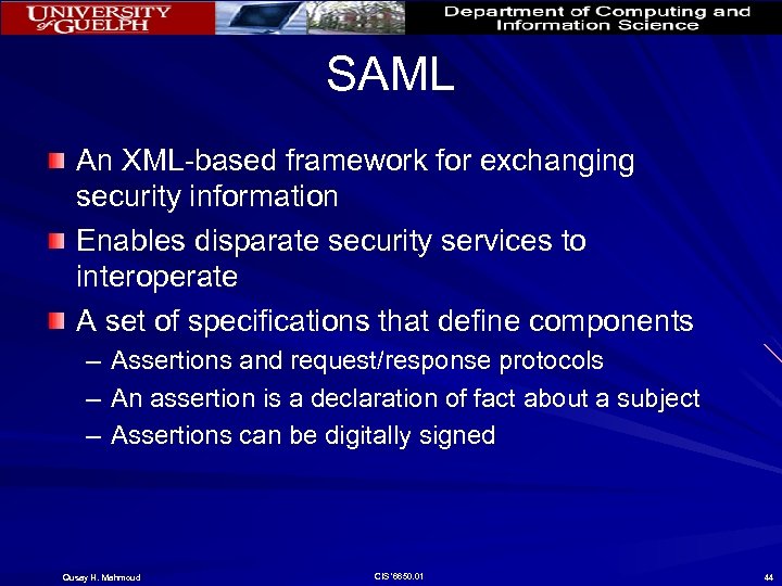 SAML An XML-based framework for exchanging security information Enables disparate security services to interoperate