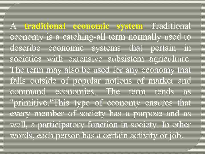 A traditional economic system Traditional economy is a catching-all term normally used to describe