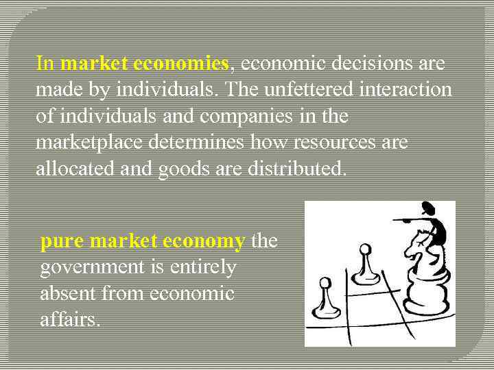 In market economies, economic decisions are made by individuals. The unfettered interaction of individuals