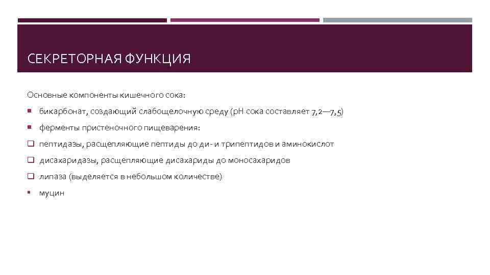 СЕКРЕТОРНАЯ ФУНКЦИЯ Основные компоненты кишечного сока: бикарбонат, создающий слабощелочную среду (р. Н сока составляет