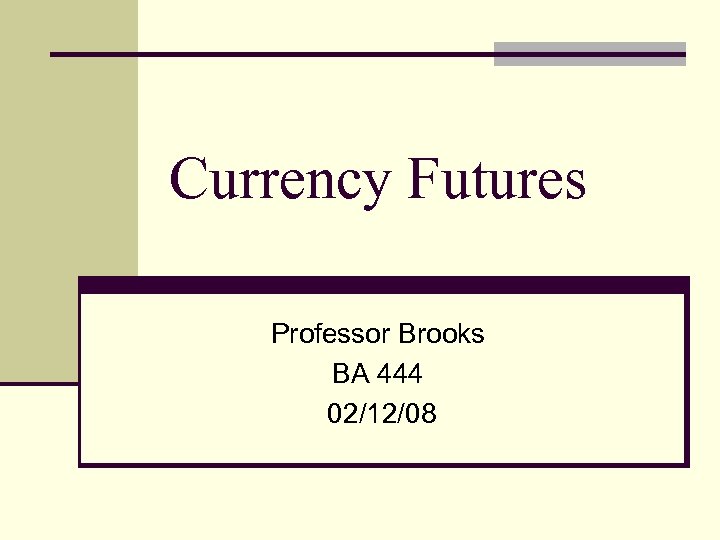 Currency Futures Professor Brooks BA 444 02/12/08 