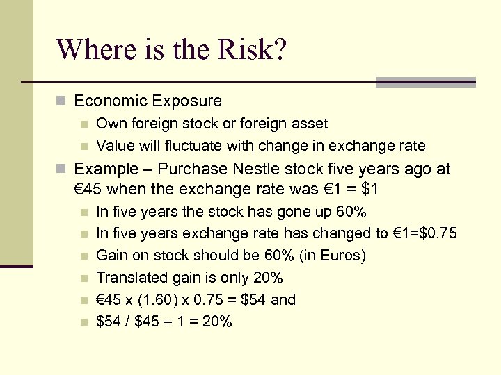 Where is the Risk? n Economic Exposure n Own foreign stock or foreign asset