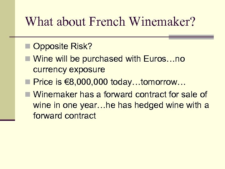 What about French Winemaker? n Opposite Risk? n Wine will be purchased with Euros…no