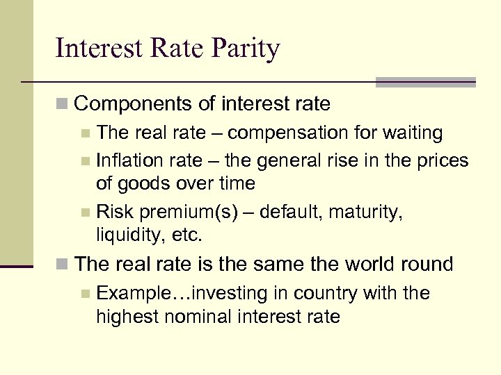 Interest Rate Parity n Components of interest rate n The real rate – compensation