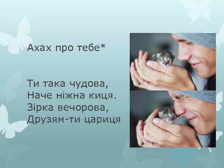 Ахах про тебе* Ти така чудова, Наче ніжна киця. Зірка вечорова, Друзям-ти цариця 