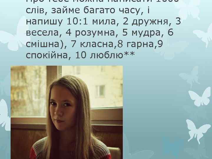 Про тебе можна написати 1000 слів, займе багато часу, і напишу 10: 1 мила,