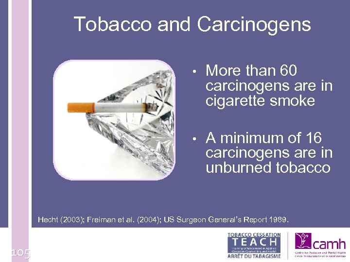 Tobacco and Carcinogens • More than 60 carcinogens are in cigarette smoke • A