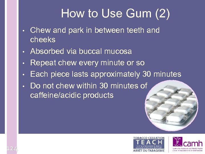How to Use Gum (2) • • • 124 Chew and park in between
