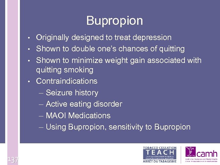 Bupropion • • 137 Originally designed to treat depression Shown to double one’s chances