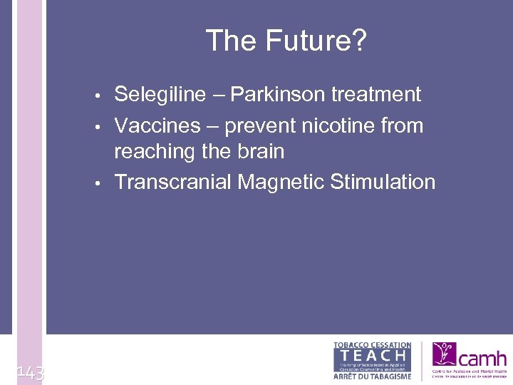 The Future? • • • 143 Selegiline – Parkinson treatment Vaccines – prevent nicotine