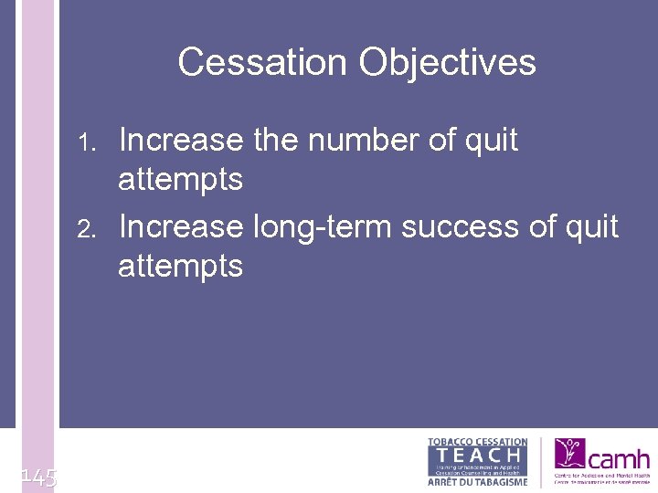 Cessation Objectives 1. 2. 145 Increase the number of quit attempts Increase long-term success