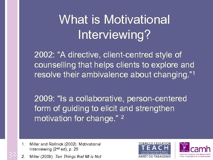 What is Motivational Interviewing? 2002: “A directive, client-centred style of counselling that helps clients