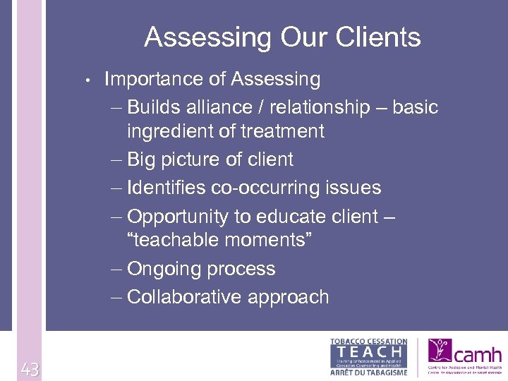 Assessing Our Clients • 43 Importance of Assessing – Builds alliance / relationship –