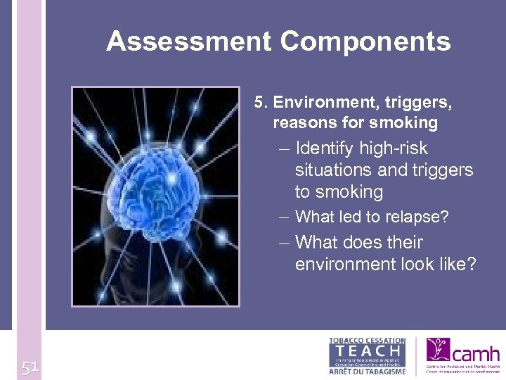 Assessment Components 5. Environment, triggers, reasons for smoking – Identify high-risk situations and triggers